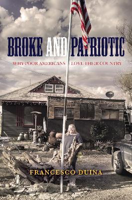 Broke and Patriotic: Why Poor Americans Love Their Country - Francesco Duina