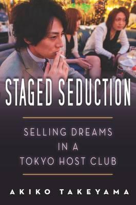 Staged Seduction: Selling Dreams in a Tokyo Host Club - Akiko Takeyama