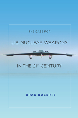 The Case for U.S. Nuclear Weapons in the 21st Century - Brad Roberts