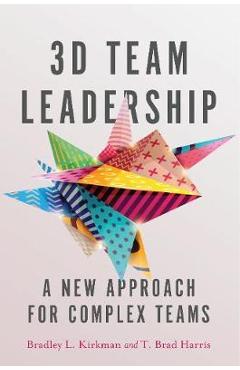 Coperta cărții '3D Team Leadership: A New Approach for Complex Teams - Bradley L. Kirkman'