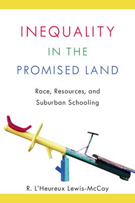 Inequality in the Promised Land: Race, Resources, and Suburban Schooling - Lewis-mccoy