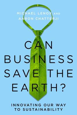 Can Business Save the Earth?: Innovating Our Way to Sustainability - Michael Lenox