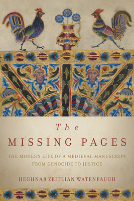The Missing Pages: The Modern Life of a Medieval Manuscript, from Genocide to Justice - Heghnar Zeitlian Watenpaugh