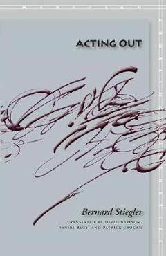 Coperta cărții 'Acting Out - Bernard Stiegler'