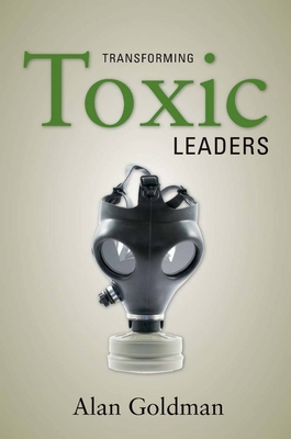 Transforming Toxic Leaders - Alan Goldman