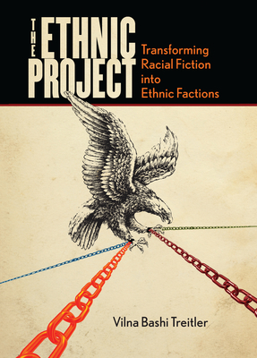 The Ethnic Project: Transforming Racial Fiction Into Ethnic Factions - Vilna Bashi Treitler