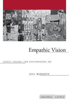 Empathic Vision: Affect, Trauma, and Contemporary Art - Jill Bennett