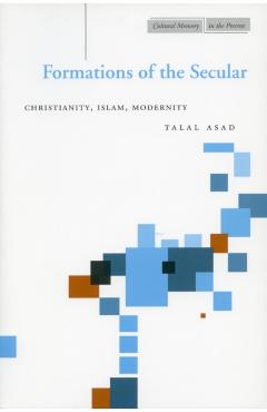 Formations of the Secular: Christianity, Islam, Modernity - Talal Asad