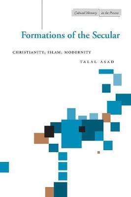 Formations of the Secular: Christianity, Islam, Modernity - Talal Asad