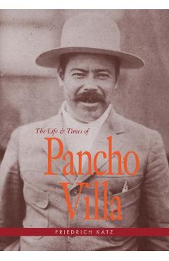 The Life and Times of Pancho Villa - Friedrich Katz