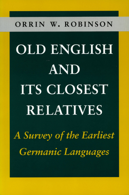Old English and Its Closest Relatives: A Survey of the Earliest Germanic Languages - Orrin W. Robinson