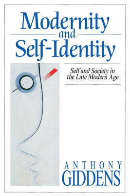 Modernity and Self-Identity: Self and Society in the Late Modern Age - Anthony Giddens