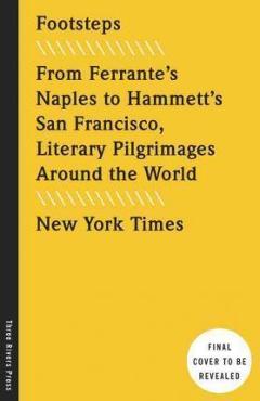 Poza produsului The New York Times: Footsteps: From Ferrante's Naples to Hammett's San Francisco, Literary Pilgrimages Around the World - New York Times