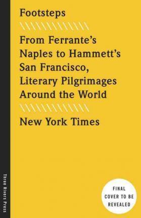 The New York Times: Footsteps: From Ferrante's Naples to Hammett's San Francisco, Literary Pilgrimages Around the World - New York Times
