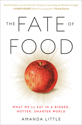 The Fate of Food: What We'll Eat in a Bigger, Hotter, Smarter World - Amanda Little