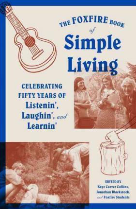 The Foxfire Book of Simple Living: Celebrating Fifty Years of Listenin', Laughin', and Learnin' - Foxfire Fund Inc