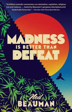 Coperta cărții 'Madness Is Better Than Defeat - Ned Beauman'