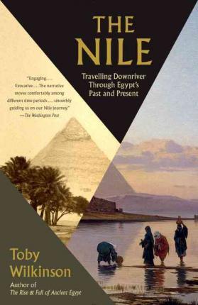 The Nile: Travelling Downriver Through Egypt's Past and Present - Toby Wilkinson