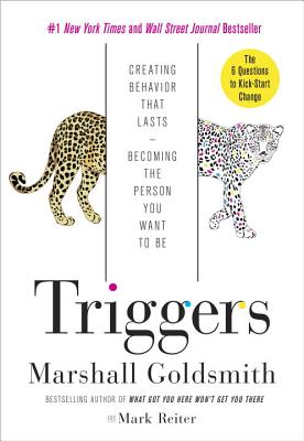 Triggers: Creating Behavior That Lasts--Becoming the Person You Want to Be - Marshall Goldsmith