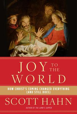 Joy to the World: How Christ's Coming Changed Everything (and Still Does) - Scott Hahn