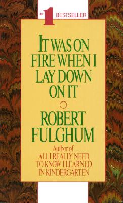 It Was on Fire When I Lay Down on It - Robert Fulghum