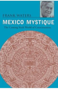 Mexico Mystique: Coming 6Th World Of Consciousness