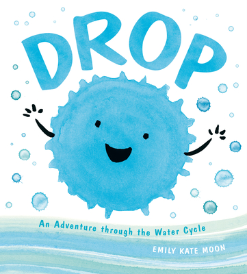 Drop: An Adventure Through the Water Cycle - Emily Kate Moon