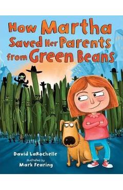 Coperta cărții 'How Martha Saved Her Parents from Green Beans - David Larochelle'
