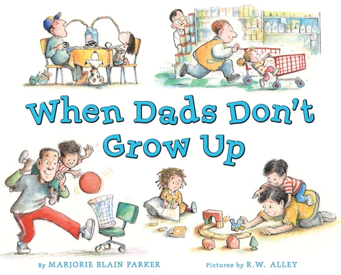 When Dads Don't Grow Up - Marjorie Blain Parker
