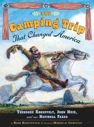 The Camping Trip That Changed America: Theodore Roosevelt, John Muir, and Our National Parks - Barb Rosenstock