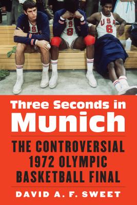 Three Seconds in Munich: The Controversial 1972 Olympic Basketball Final - David A. F. Sweet