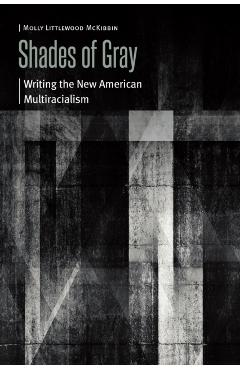 Coperta cărții 'Shades of Gray: Writing the New American Multiracialism - Molly Littlewood Mckibbin'