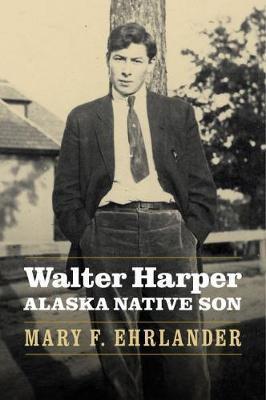 Walter Harper, Alaska Native Son - Mary F. Ehrlander