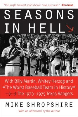 Seasons in Hell: With Billy Martin, Whitey Herzog and the Worst Baseball Team in History--The 1973-1975 Texas Rangers - Mike Shropshire