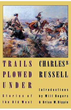 Trails Plowed Under: Stories of the Old West - Charles M. Russell