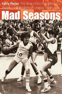 Mad Seasons: The Story of the First Women's Professional Basketball League, 1978-1981 - Karra Porter