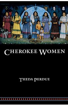 Cherokee Women: Gender and Culture Change, 1700-1835 - Theda Perdue