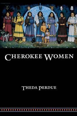Cherokee Women: Gender and Culture Change, 1700-1835 - Theda Perdue
