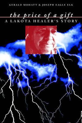 The Price of a Gift: A Lakota Healer's Story - Gerald Mohatt