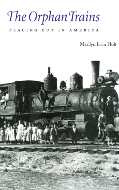The Orphan Trains: Placing Out in America - Marilyn Irvin Holt