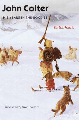 John Colter: His Years in the Rockies - Burton Harris
