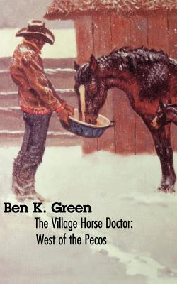 The Village Horse Doctor: West of the Pecos - Ben K. Green
