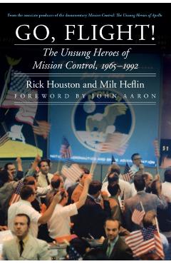 Go, Flight!: The Unsung Heroes of Mission Control, 1965-1992 - Rick Houston