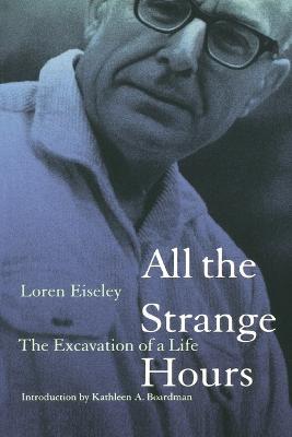 All the Strange Hours: The Excavation of Life - Loren Eiseley