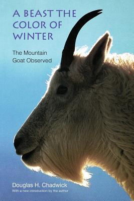 A Beast the Color of Winter: The Mountain Goat Observed - Douglas H. Chadwick