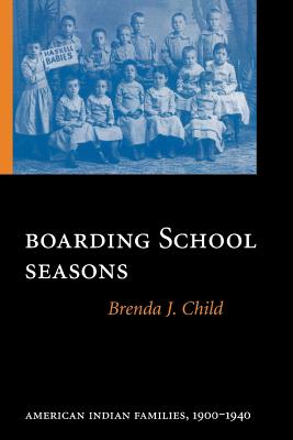 Boarding School Seasons: American Indian Families, 1900-1940 - Brenda J. Child