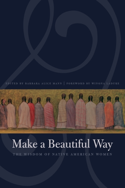 Make a Beautiful Way: The Wisdom of Native American Women - Barbara Alice Mann