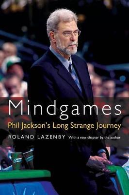 Mindgames: Phil Jackson's Long Strange Journey - Roland Lazenby