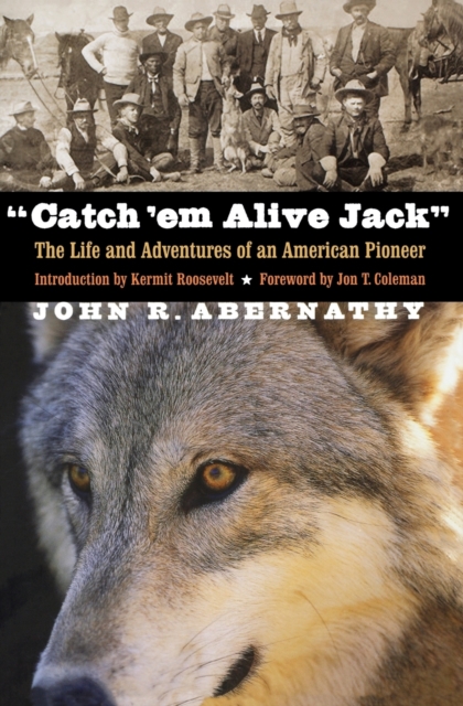 Catch 'em Alive Jack: The Life and Adventures of an American Pioneer - John R. Abernathy