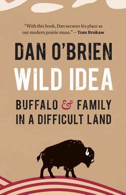 Wild Idea: Buffalo and Family in a Difficult Land - Dan O'brien